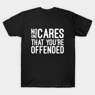 No One Cares That You're Offended - Funny sayings T-Shirt